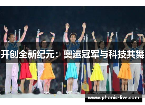 开创全新纪元：奥运冠军与科技共舞